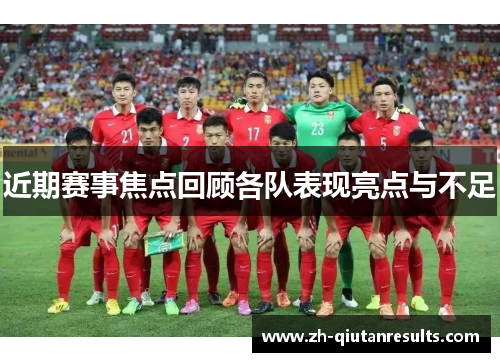 近期赛事焦点回顾各队表现亮点与不足