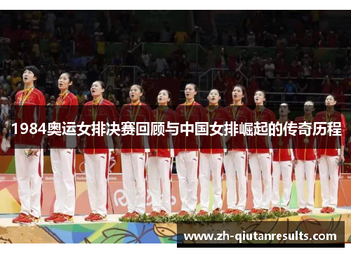 1984奥运女排决赛回顾与中国女排崛起的传奇历程