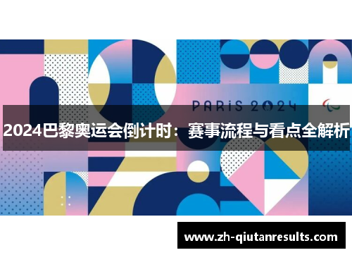 2024巴黎奥运会倒计时：赛事流程与看点全解析